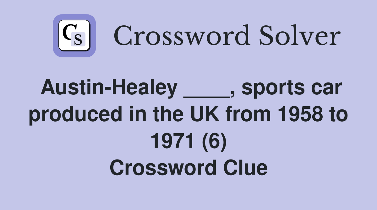 AustinHealey ____, sports car produced in the UK from 1958 to 1971 (6